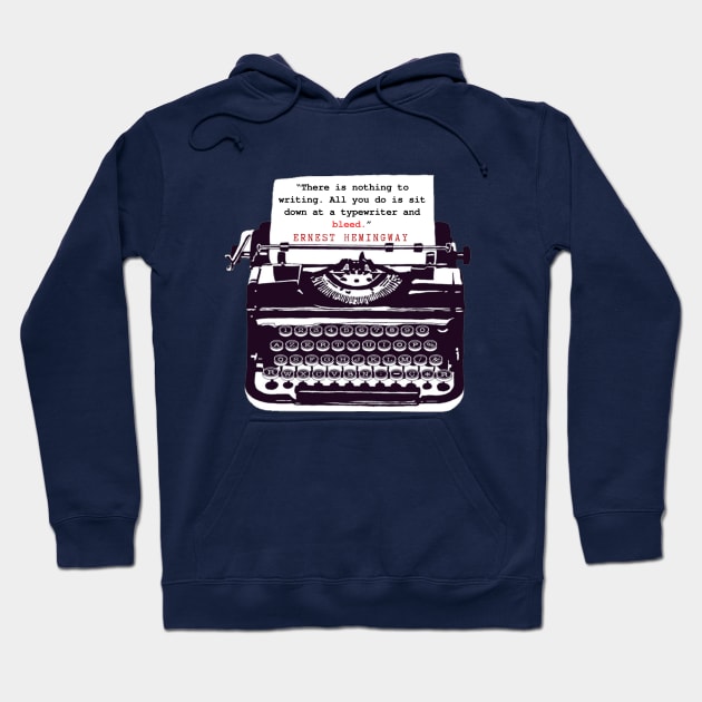 Copy of Ernest Hemingway writing advice: There is nothing to writing. All you do is sit down at a typewriter and bleed. Hoodie by artbleed